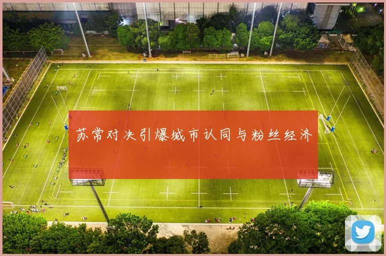 苏常对决引爆城市认同与粉丝经济