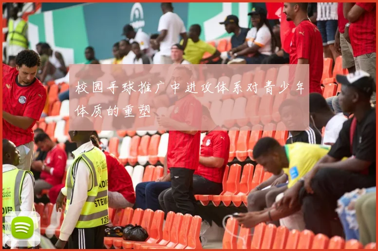 校园手球推广中进攻体系对青少年体质的重塑