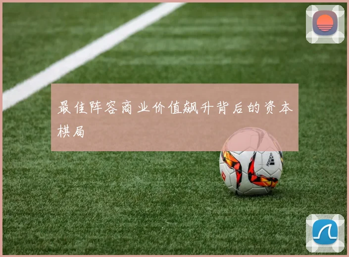 最佳阵容商业价值飙升背后的资本棋局