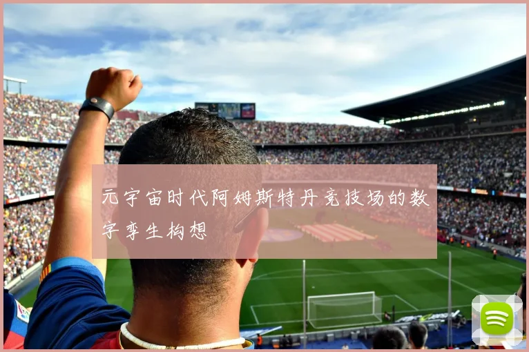 元宇宙时代阿姆斯特丹竞技场的数字孪生构想